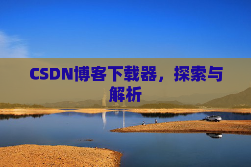 CSDN博客下载器，探索与解析